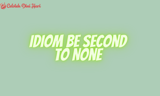 Alasan Mengapa Idiom Be Second To None Tidak Bisa Diartikan Per-Kata 10 Idiom Be Second To None