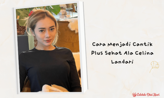 Cara Menjadi Cantik Plus Sehat Ala Celina Landari 10 Cara Menjadi Cantik Plus Sehat Ala Celina Landari